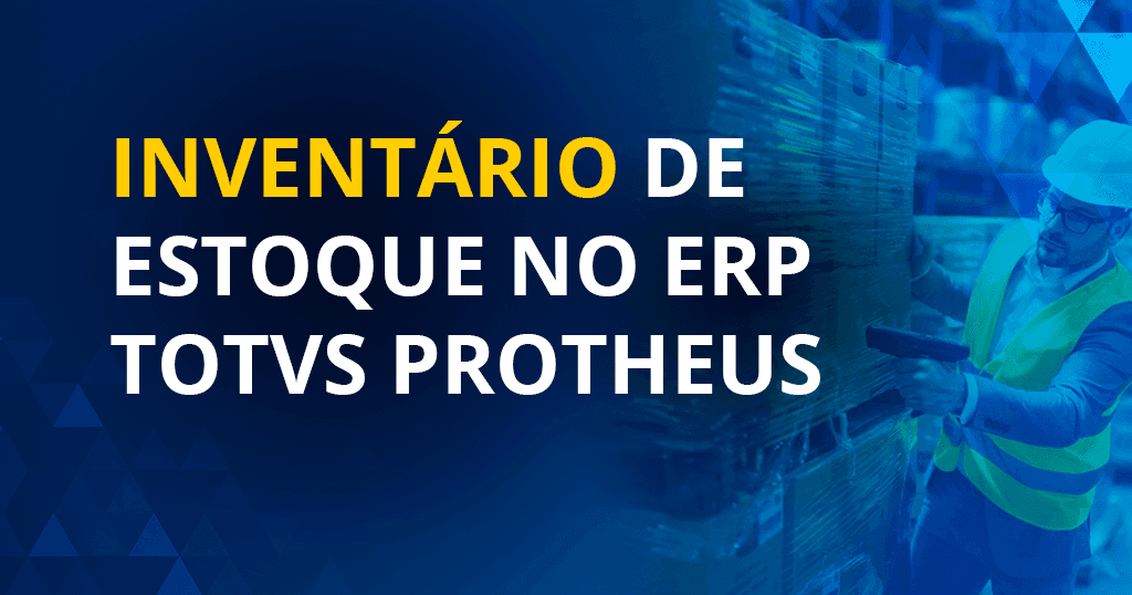 como fazer inventario de estoque no erp protheus