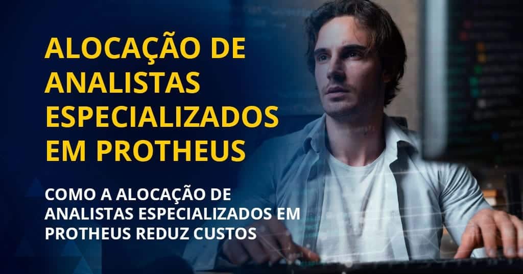 ALOCAÇÃO DE ANALISTAS ESPECIALIZADOS EM PROTHEUS